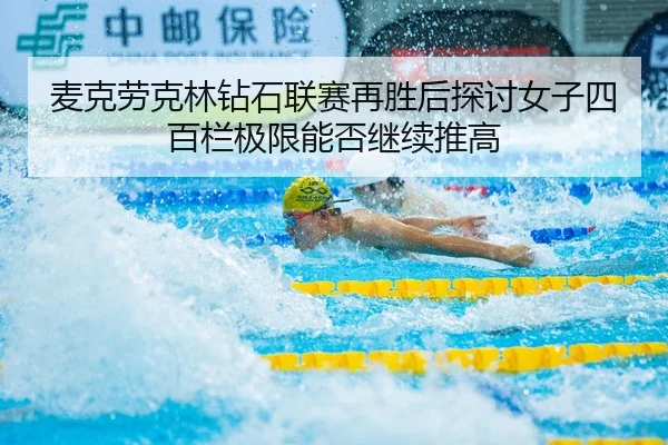 麦克劳克林钻石联赛再胜后探讨女子四百栏极限能否继续推高