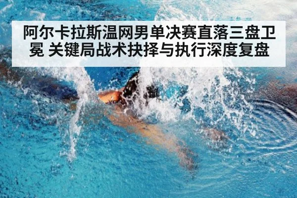 阿尔卡拉斯温网男单决赛直落三盘卫冕 关键局战术抉择与执行深度复盘