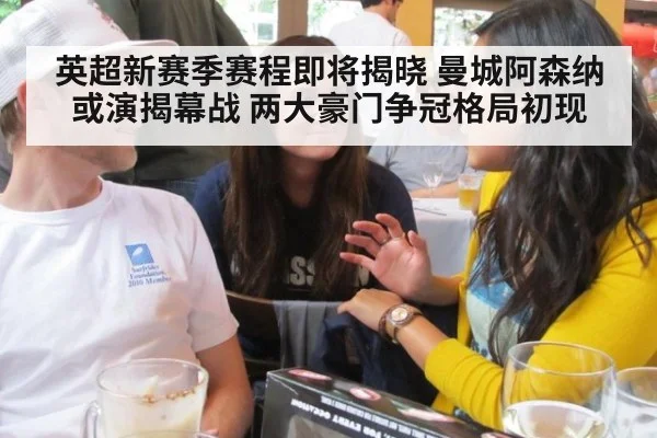 英超新赛季赛程即将揭晓 曼城阿森纳或演揭幕战 两大豪门争冠格局初现
